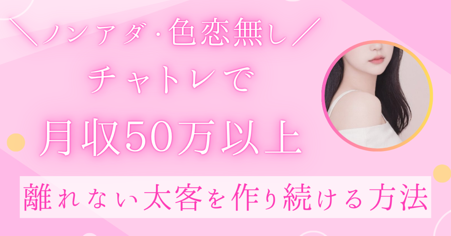 ノンアダ・色恋なしで月収50万以上！離れない太客を作り続けるすみれ式チャトレマニュアル