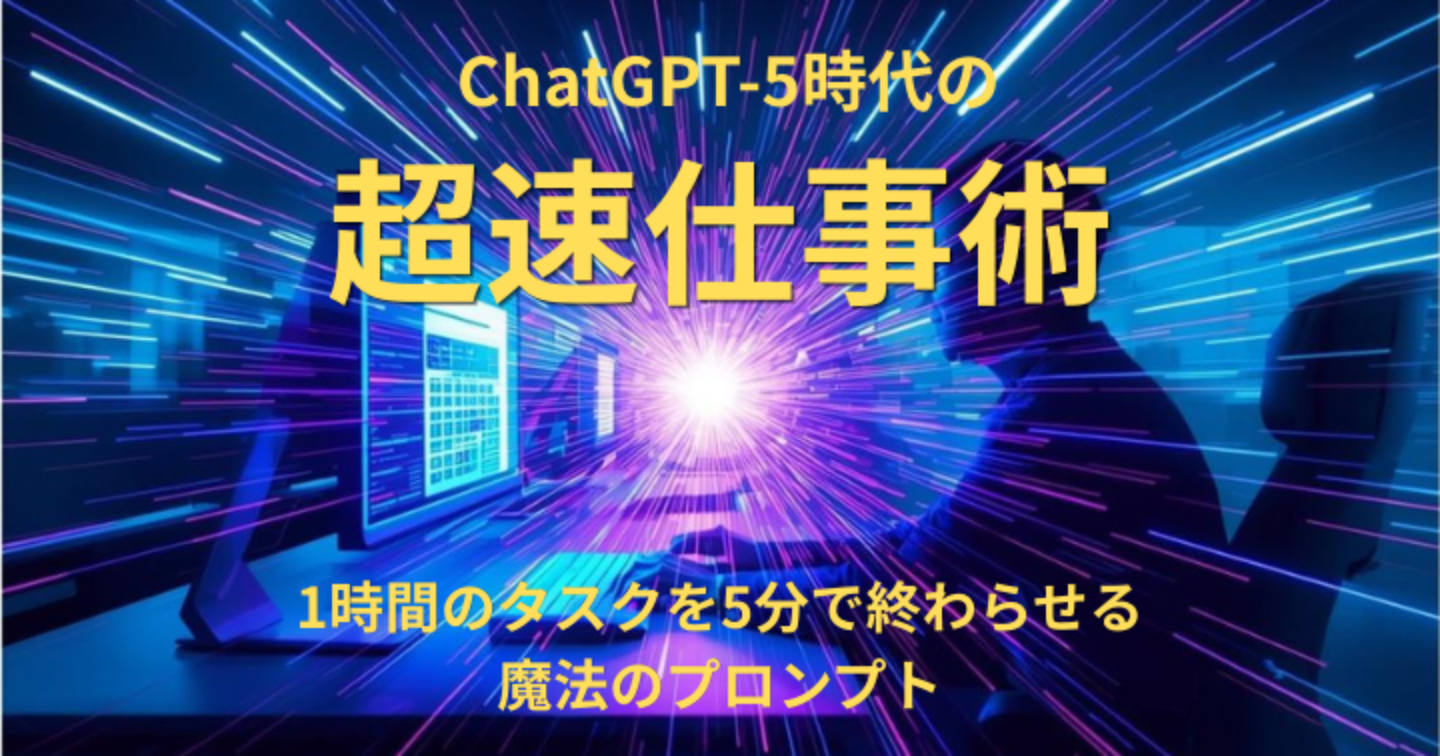 ChatGPT-5時代の超速仕事術：1時間のタスクを5分で終わらせる魔法のプロンプト集