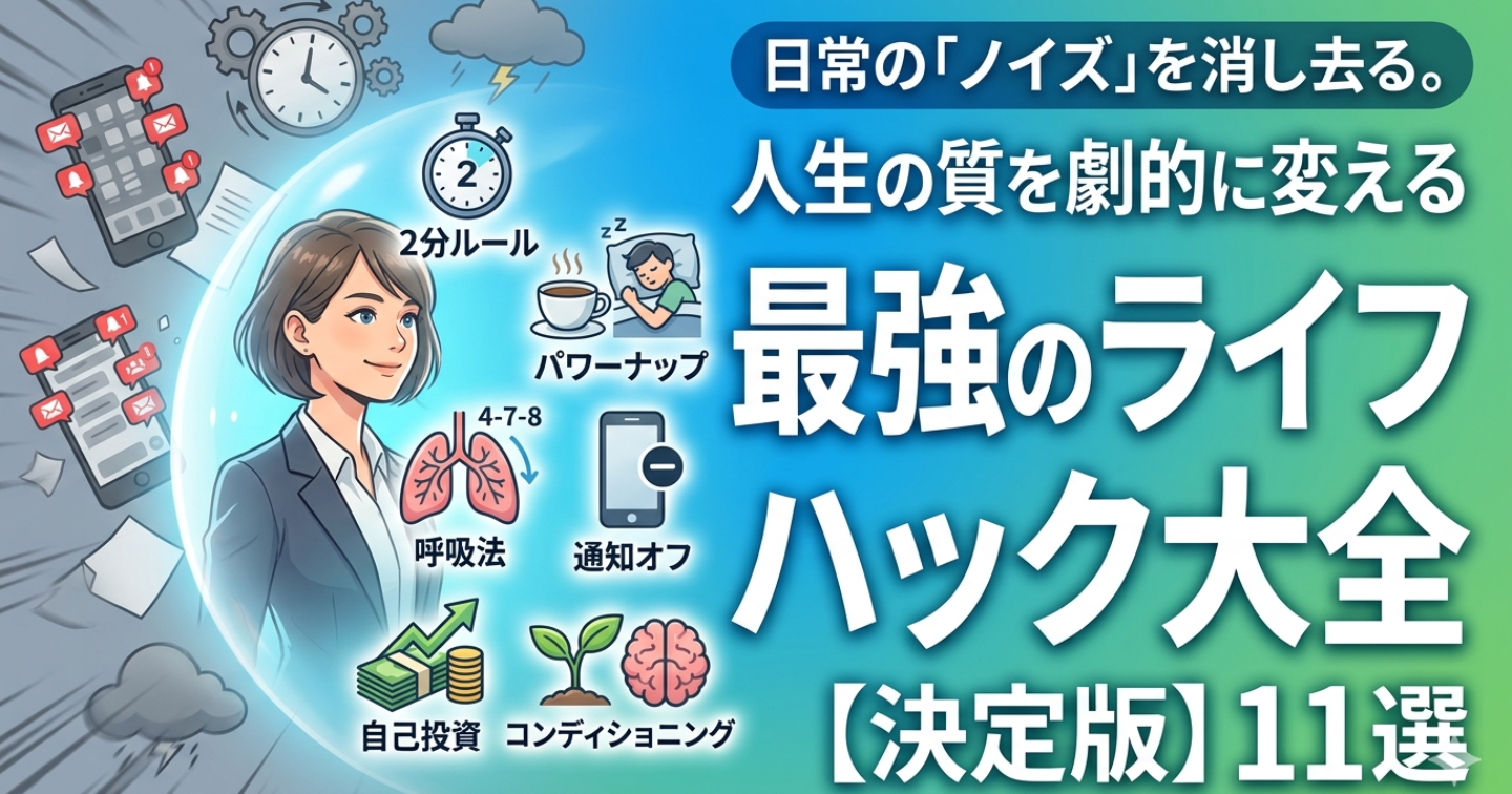 【保存版】日常の「ノイズ」を消し去る。人生の質を劇的に変えるライフハック・コンプリートガイド