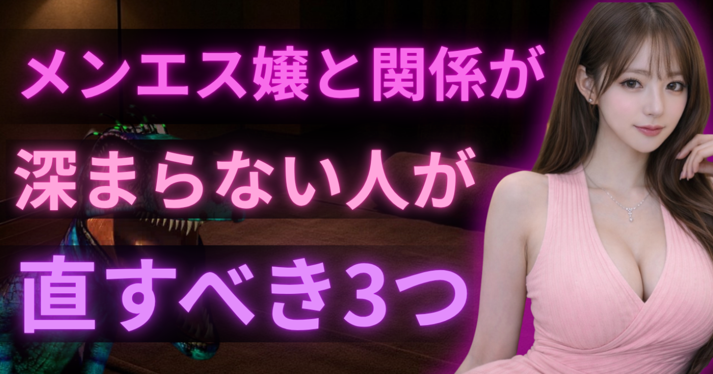 【知らないと損】メンエス嬢と関係が深まらない人が最初に直すべき3つ