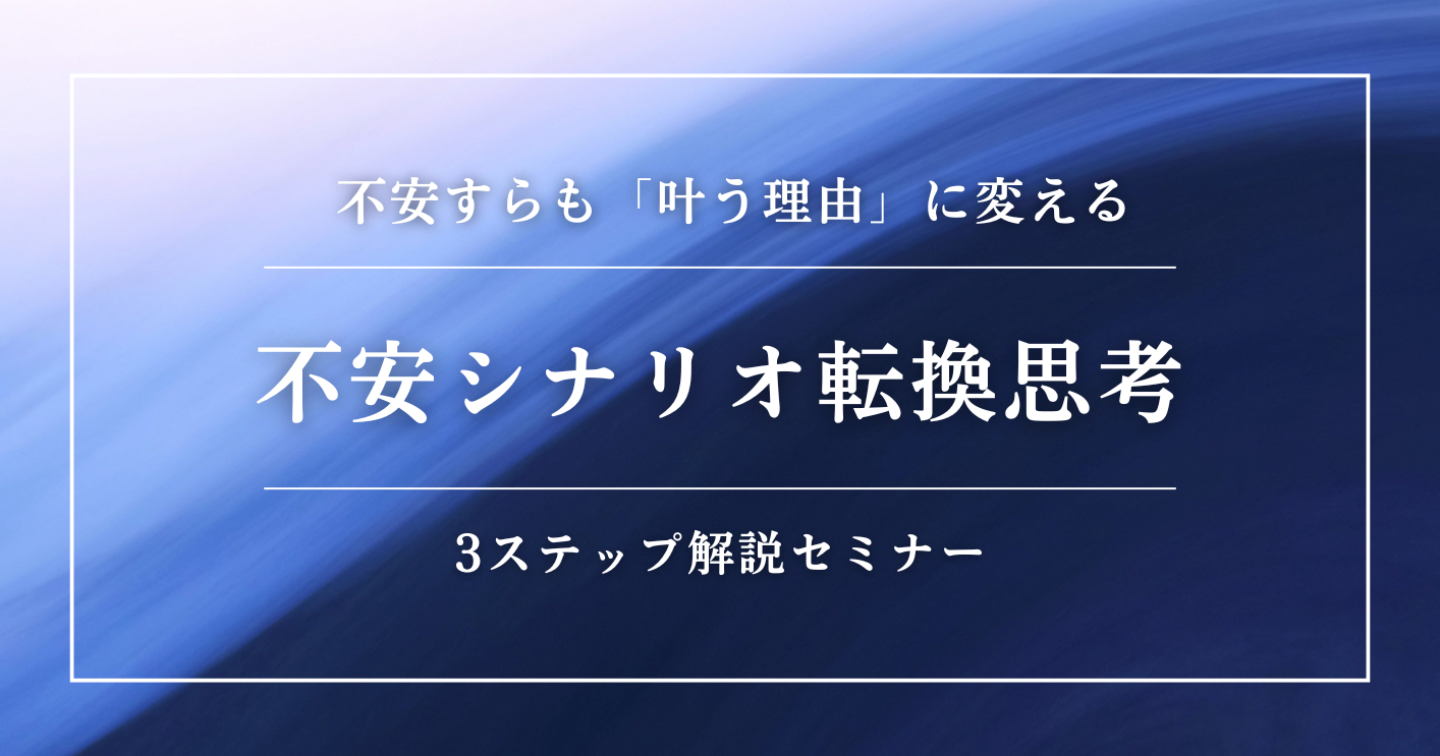 【不安シナリオ転換思考】３ステップ解説セミナー