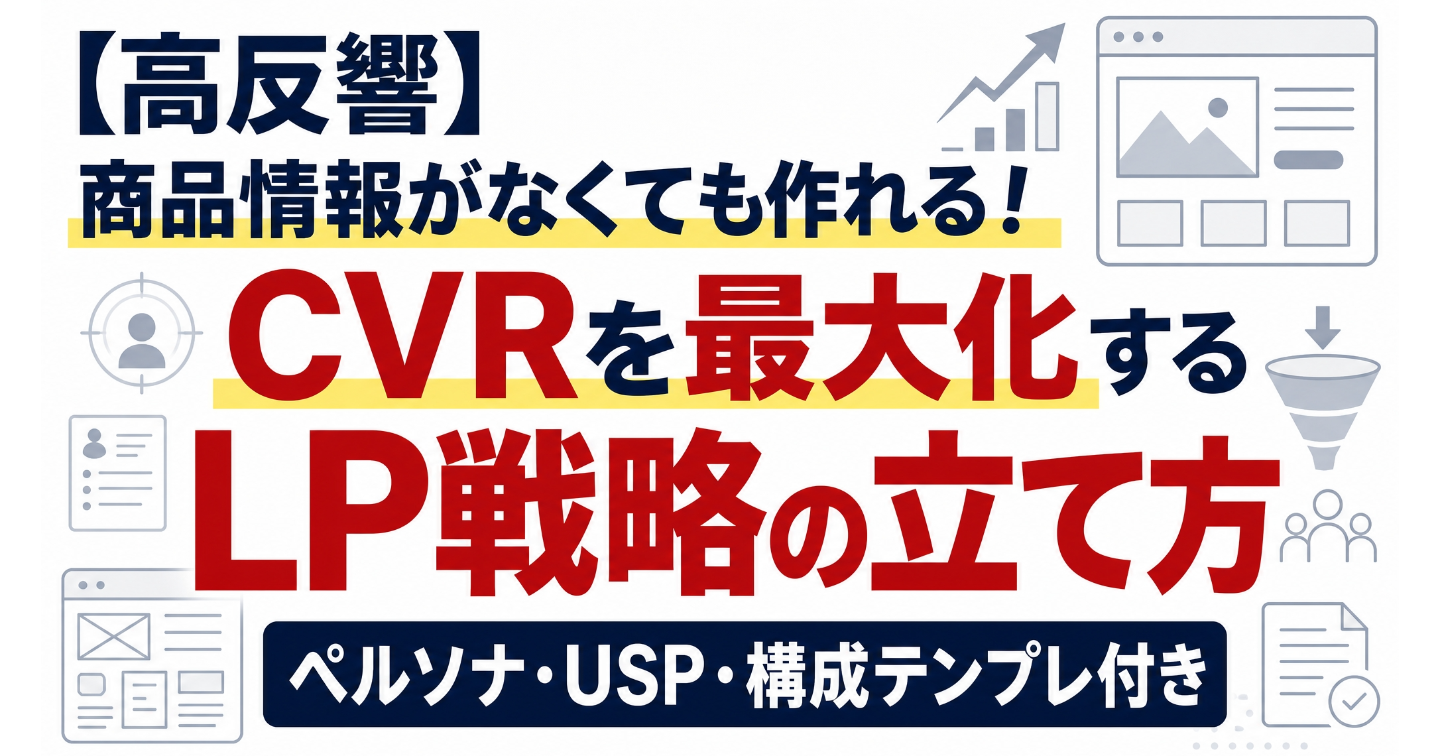 【高反響】商品情報がなくても作れる！CVRを最大化するLP戦略の立て方｜ペルソナ・USP・構成テンプレ付き