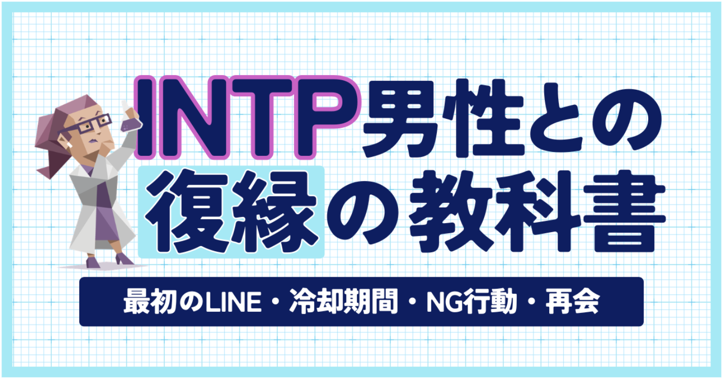 【MBTI×復縁】INTP彼氏との復縁の教科書｜最初のLINE・冷却期間・NG行動・再会まで完全解説