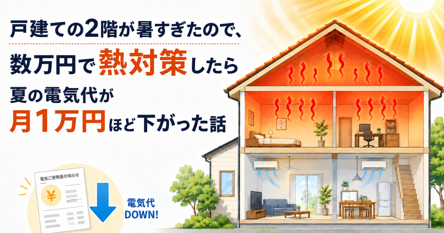 戸建ての2階が暑すぎたので、数万円で熱対策したら夏の電気代が月1万円ほど下がった話