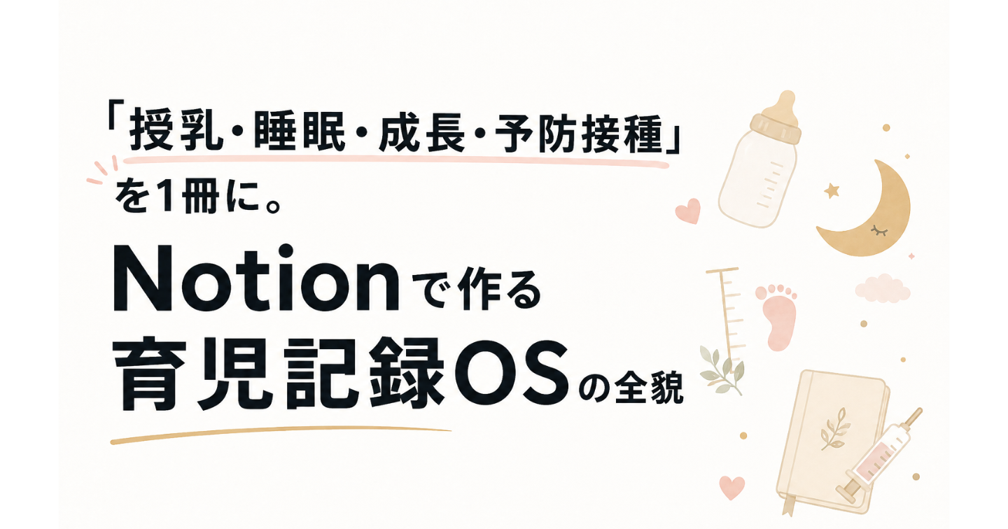 「授乳・睡眠・成長・予防接種」を1冊に。Notionで作る育児記録OSの全貌