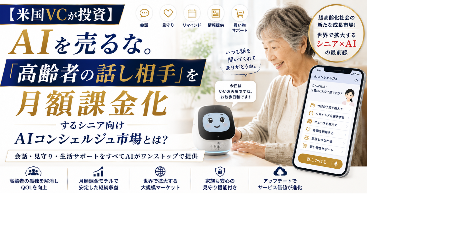 【米国VCが投資】AIを売るな。「高齢者の話し相手」を月額課金化するシニア向けAIコンシェルジュ市場とは？