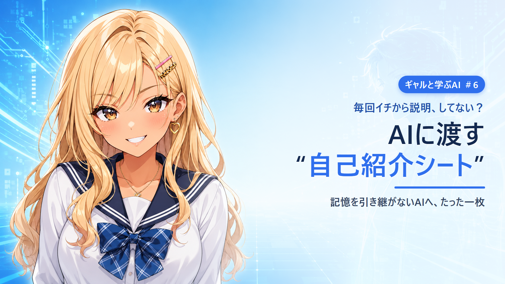 【ギャルと学ぶAI #6】記憶を引き継がないAIに、毎回イチから説明してない？──“渡すだけ”の自己紹介シートの作り方