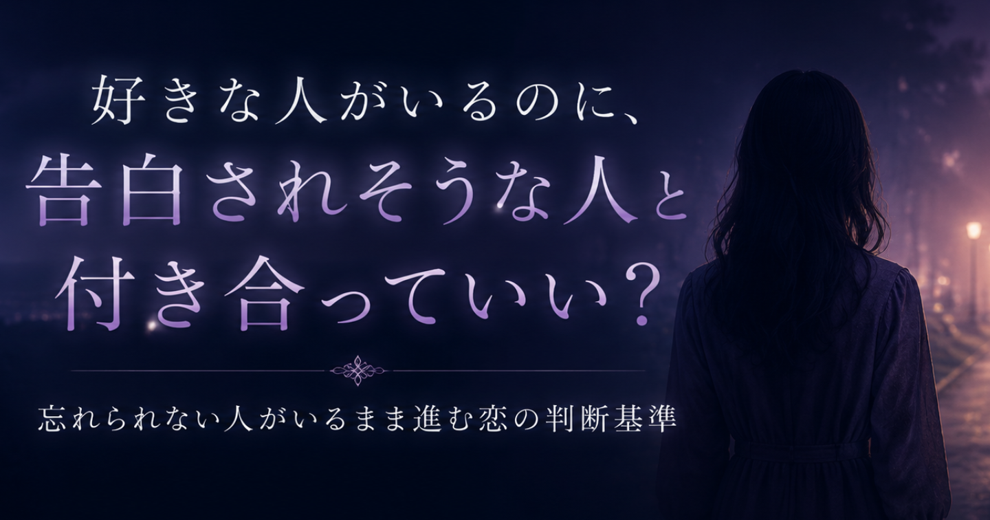 好きな人がいるのに、告白されそうな人と付き合っていい？～忘れられない人がいるまま進む恋の判断基準～
