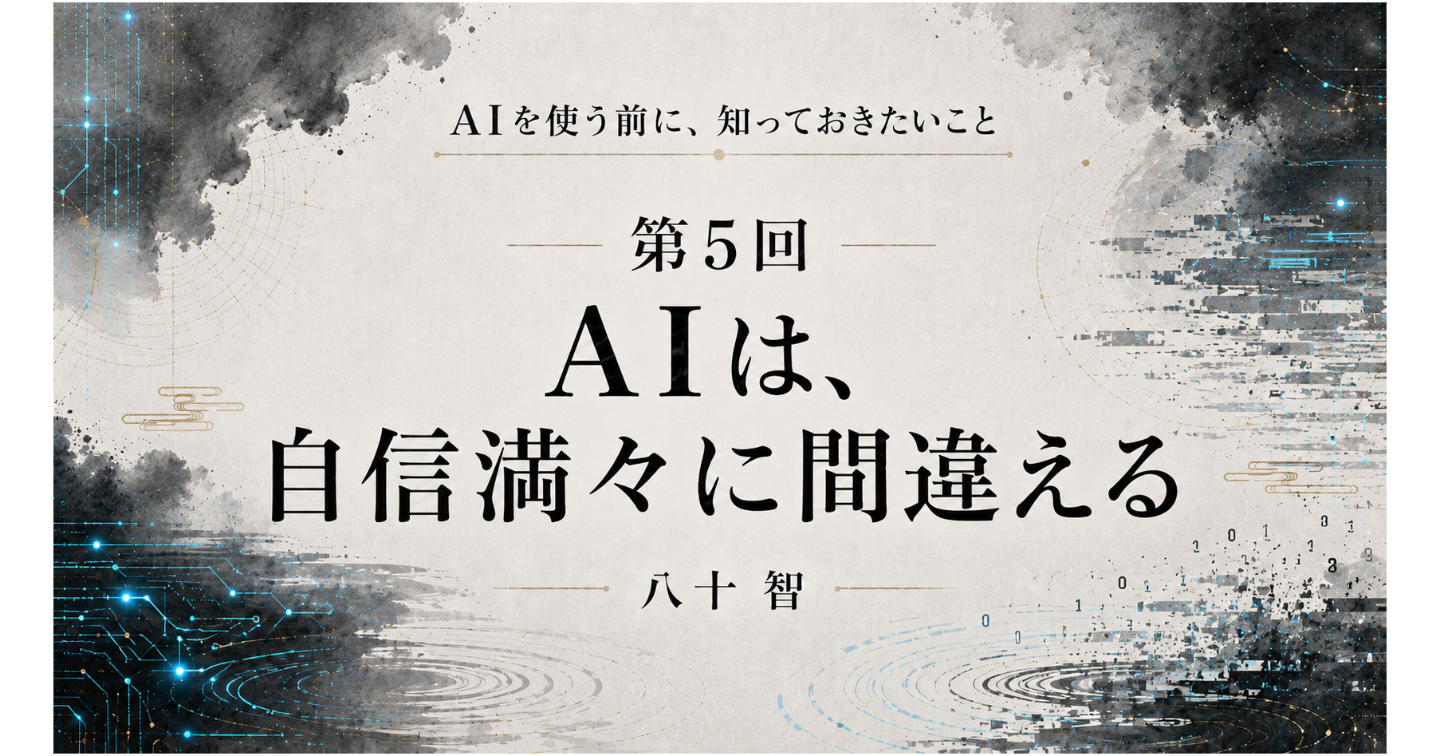 AI時代に知っておきたいこと：第5回 AIは、自信満々に間違える
