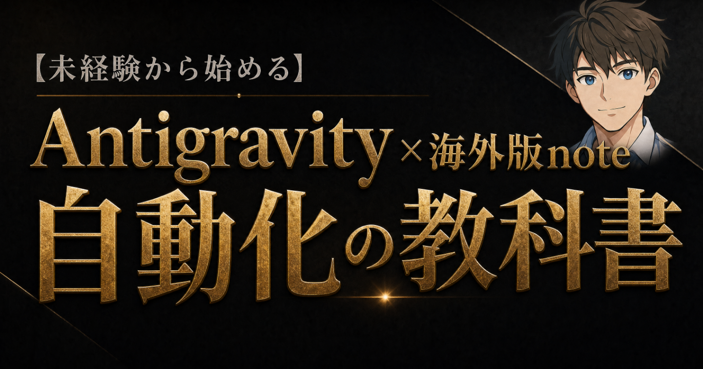 【未経験から始める】Antigravity × 海外版note自動化の教科書