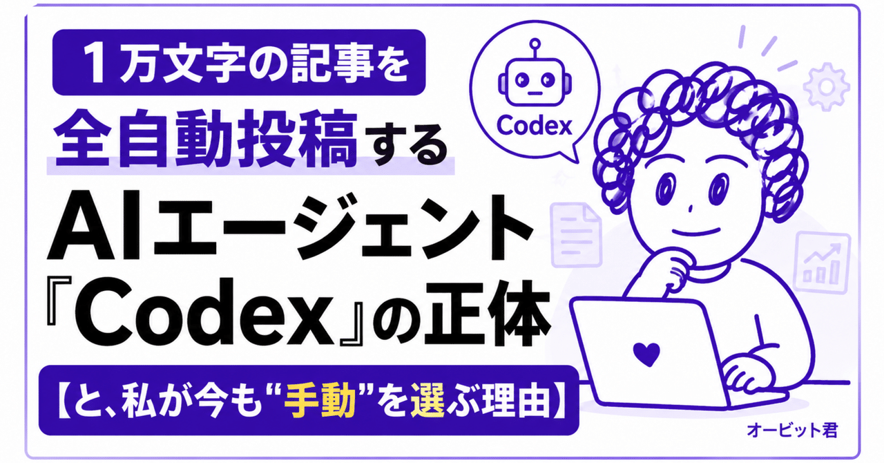 1万文字の記事を全自動投稿するAIエージェント「Codex」の正体【と、私が今も"手動"を選ぶ理由】