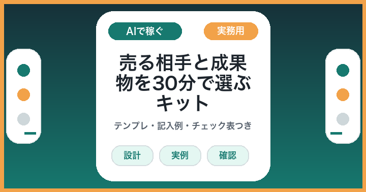 AIで稼ぐテーマを決める前に: 売る相手と成果物を30分で選ぶキット