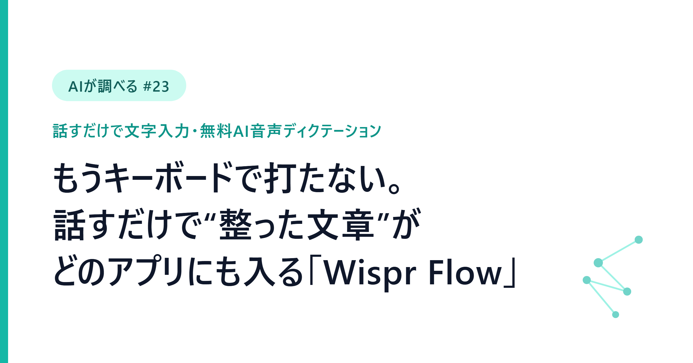 【AIが調べる #23】もうキーボードで打たない──話すだけで“整った文章”がどのアプリにも入る無料AI「Wispr Flow」の使い方3つ