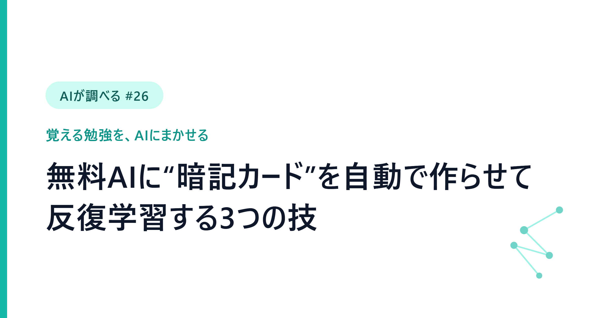 【AIが調べる #26】試験勉強がラクになる。無料AIに“暗記カード”を自動で作らせて反復学習する3つの技