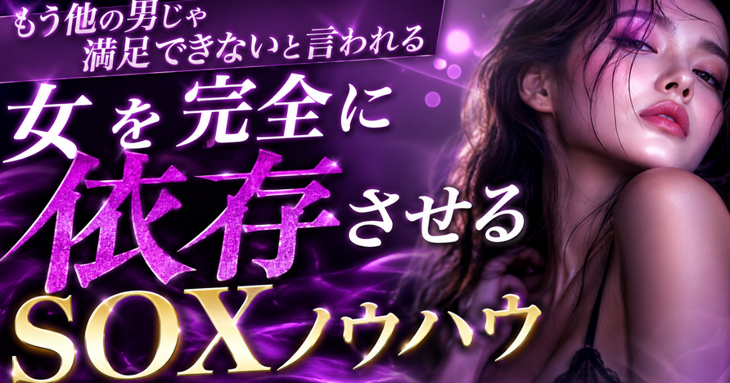 【もう他の男じゃ満足できないと言われる】女を完全に依存させるSOXノウハウ