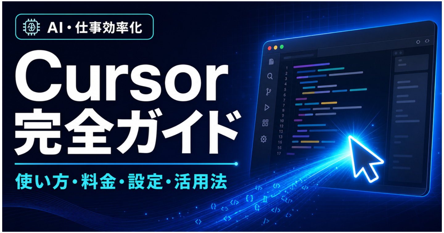 Cursor完全ガイド｜AIコードエディタの使い方・料金・設定・活用法まで初心者向けに徹底解説