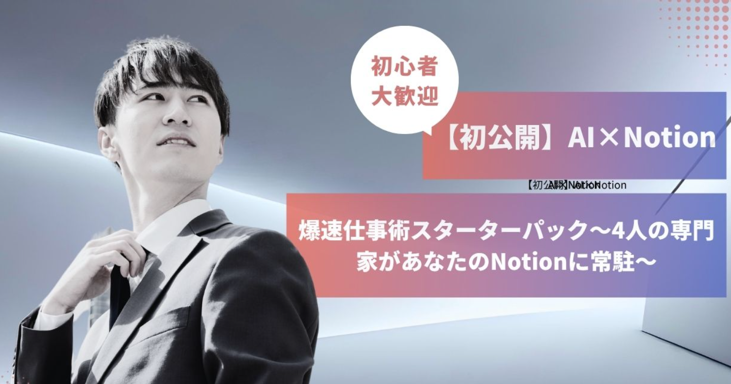 『【初公開】AI×Notion 爆速仕事術スターターパック〜4人の専門家があなたのNotionに常駐〜』