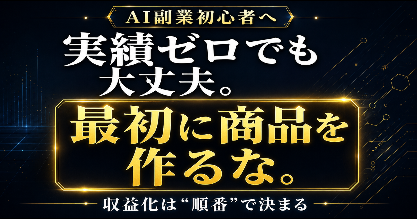 【実績ゼロでも大丈夫】AI副業で最初に「自分の商品」を作ってはいけない理由｜初心者が収益化まで遠回りしない方法