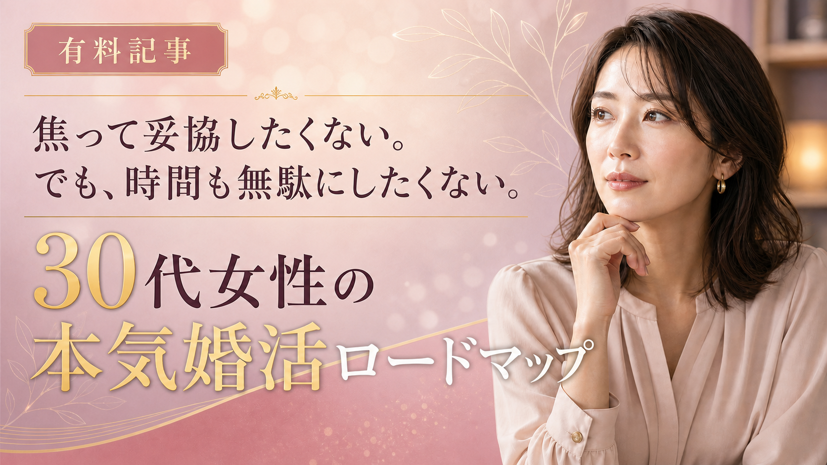 焦って妥協したくない。でも、時間も無駄にしたくない。30代女性の本気婚活ロードマップ