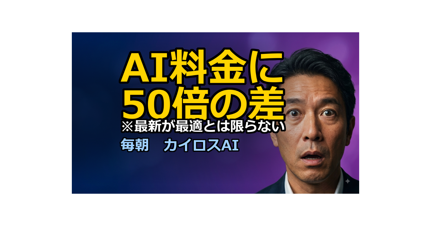 AI料金表に50倍の差ができた日｜最新を使うほど、見積もりは重くなります