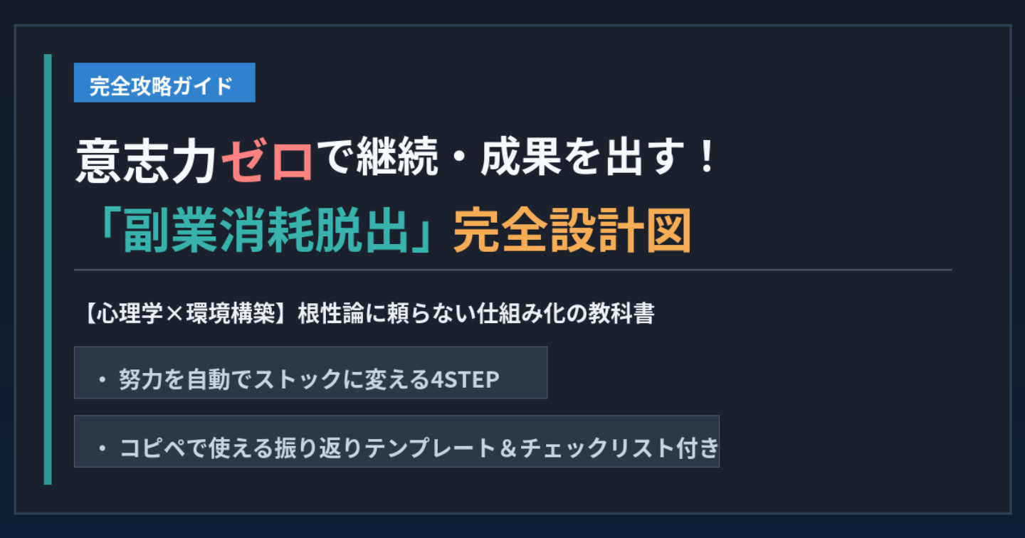 【完全攻略ガイド】意志力ゼロで継続・成果を出す！「副業消耗脱出」完全設計図〜環境構築でつくる、努力を自動でストックに変える仕組み〜