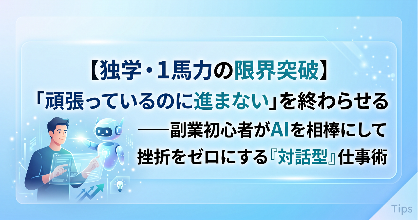  【独学・1馬力の限界突破】「頑張っているのに進まない」を終わらせる――副業初心者がAIを相棒にして挫折をゼロにする『対話型』仕事術