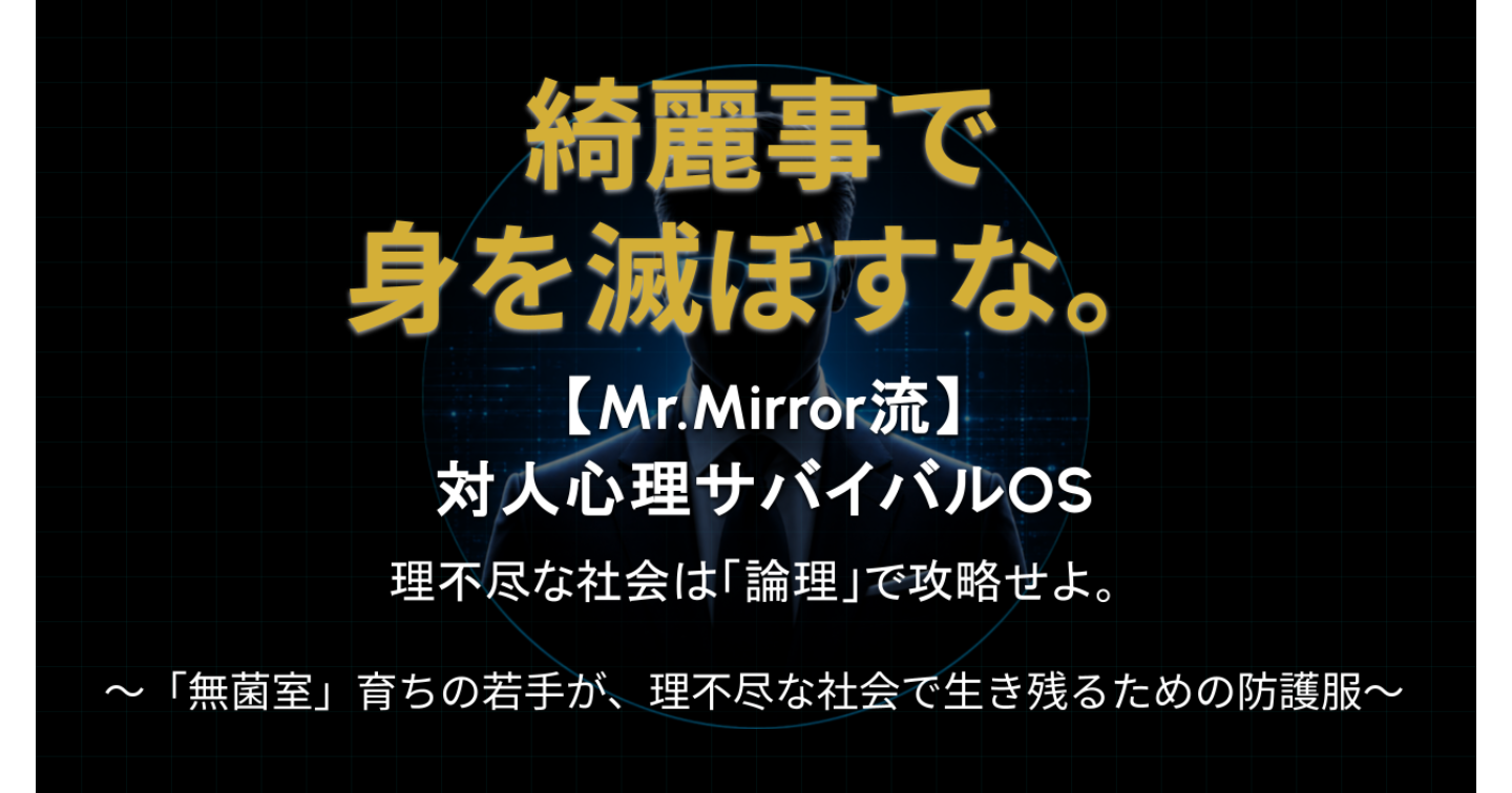 修羅場をくぐり抜けた実務家が教える 【Mr.Mirror流】対人心理サバイバルOS 〜「無菌室の若手が、理不尽な職場で生き残るための防護服〜
