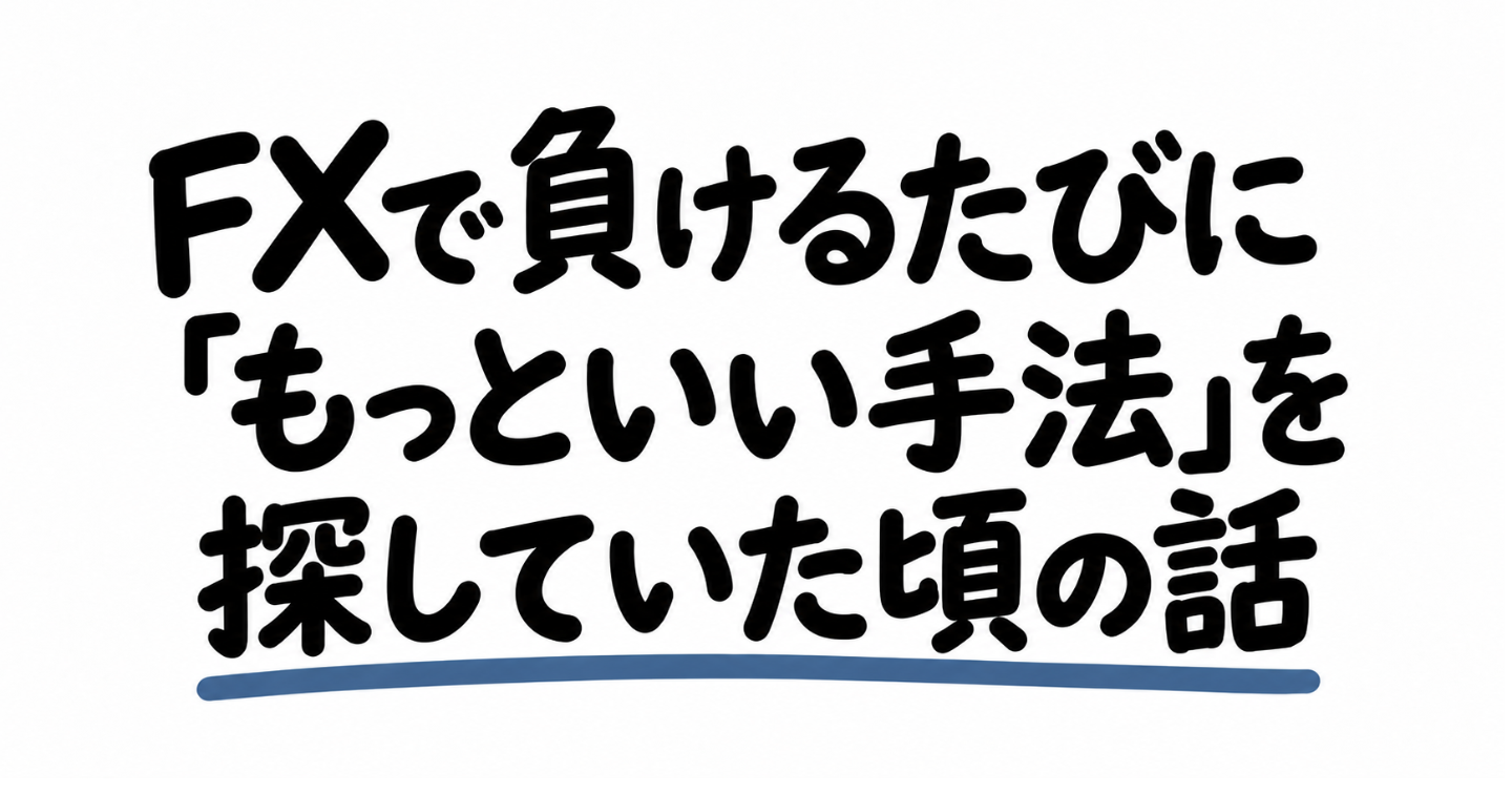 FXで負けるたびに「もっといい手法」を探していた頃の話
