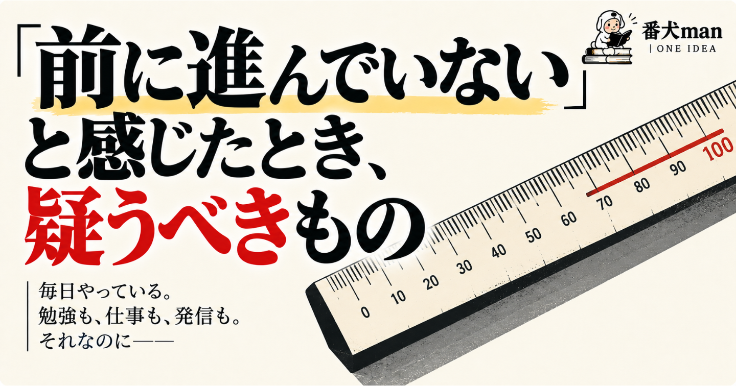 「前に進んでいない」と感じたとき、疑うべきもの