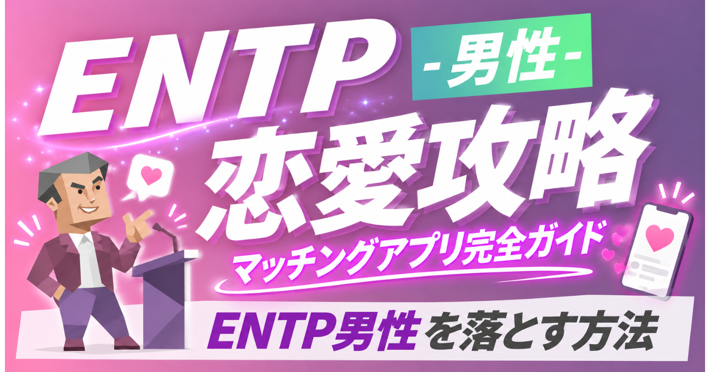 【MBTI×マッチングアプリ完全攻略】ENTP男性と付き合いたいあなたへ｜マッチング・LINE・初デート・告白まで完全解説