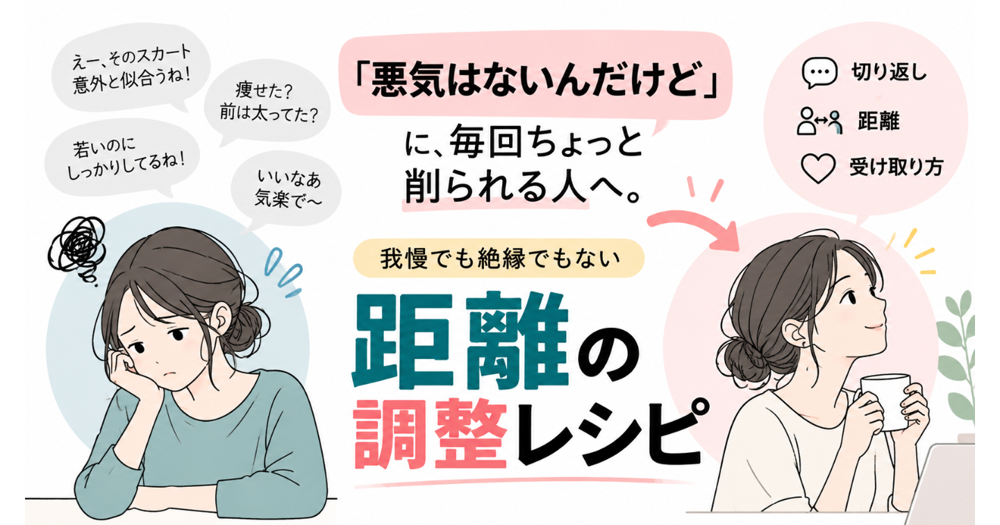「悪気はないんだけど」に、毎回ちょっと削られる人へ。我慢でも絶縁でもない“距離の調整レシピ“
