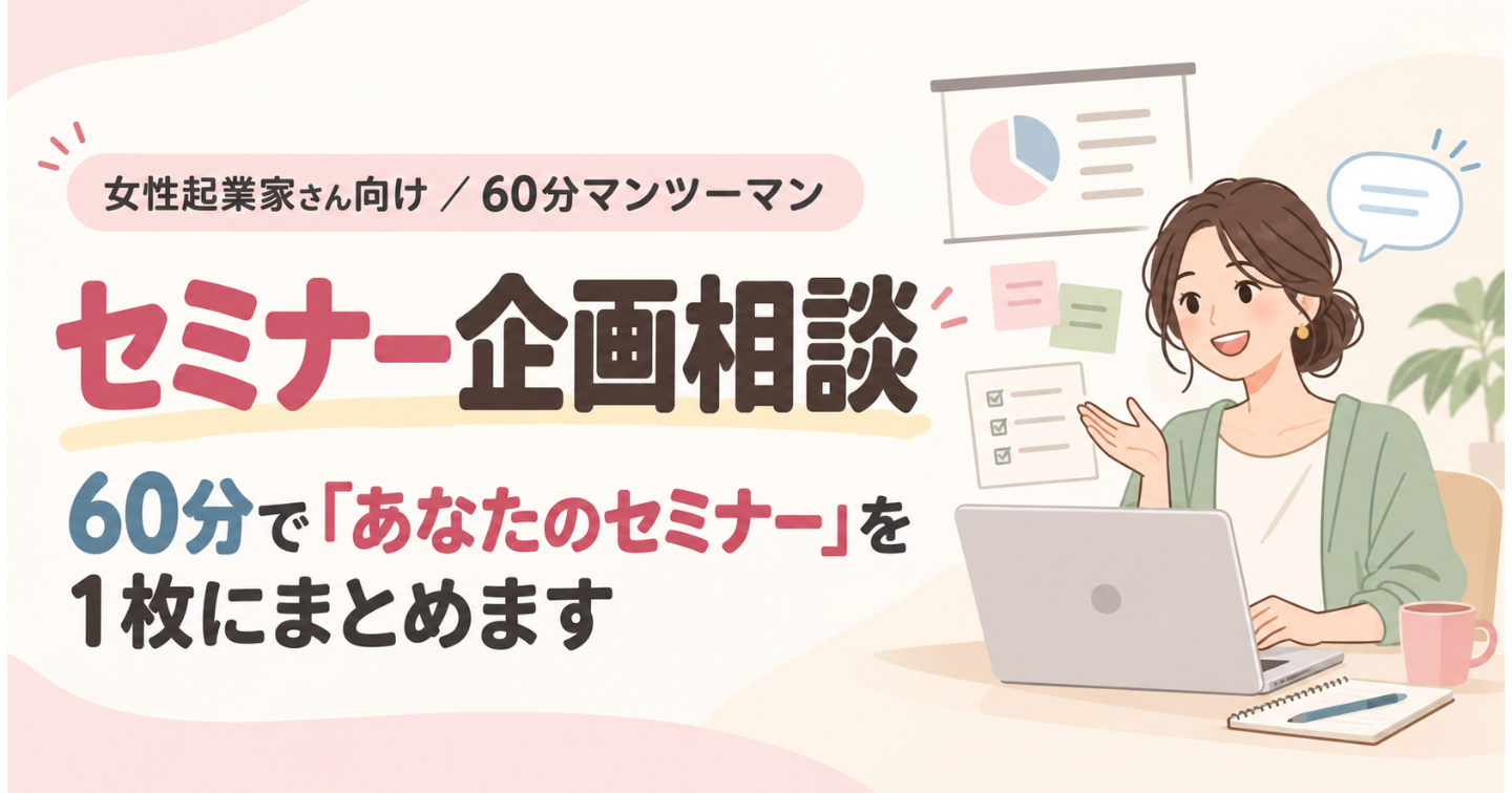 女性起業家のためのセミナー企画相談〜60分で「あなたのセミナー」を1枚にまとめます〜